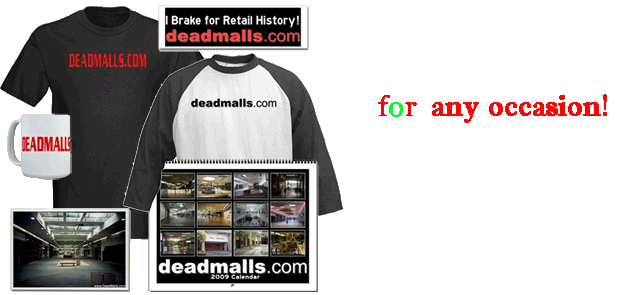 Own your own Deadmalls.com T-Shirt, Calendar, and more!  Click here...